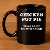 Chicken Pot Pie Three Of My Favorite Things 11oz C Handle Ceramic Mug