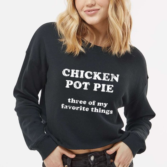 Chicken Pot Pie Three Of My Favorite Things Cropped Pullover Crew