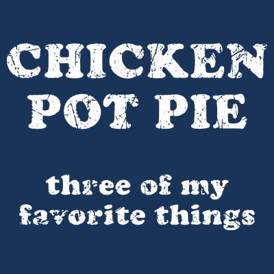 Chicken Pot Pie Three Of My Favorite Things T-Shirt