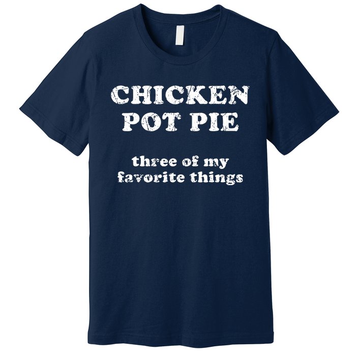 Chicken Pot Pie Three Of My Favorite Things Premium T-Shirt