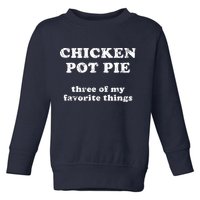 Chicken Pot Pie Three Of My Favorite Things Toddler Sweatshirt