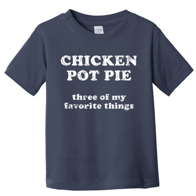Chicken Pot Pie Three Of My Favorite Things Toddler T-Shirt