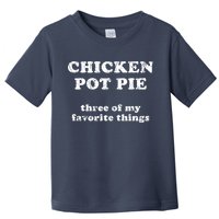 Chicken Pot Pie Three Of My Favorite Things Toddler T-Shirt