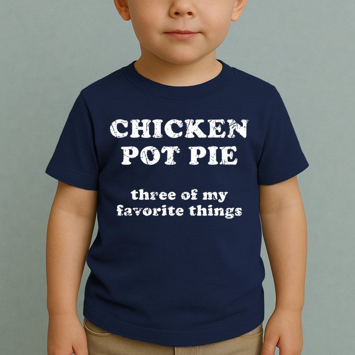 Chicken Pot Pie Three Of My Favorite Things Toddler T-Shirt