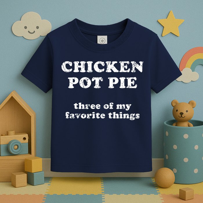 Chicken Pot Pie Three Of My Favorite Things Toddler T-Shirt