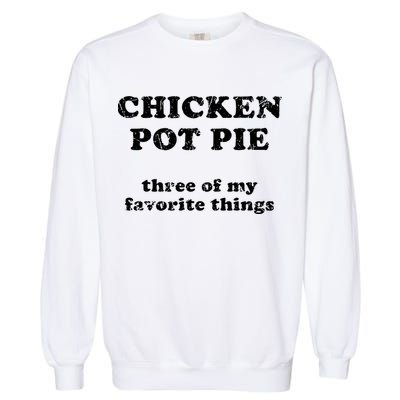Chicken Pot Pie Three Of My Favorite Things Garment-Dyed Sweatshirt