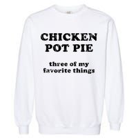 Chicken Pot Pie Three Of My Favorite Things Garment-Dyed Sweatshirt