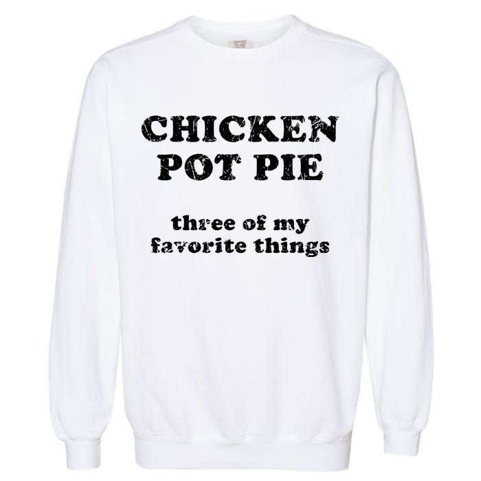 Chicken Pot Pie Three Of My Favorite Things Garment-Dyed Sweatshirt