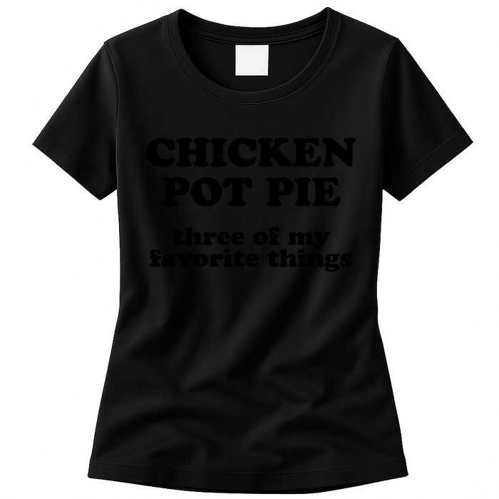 Chicken Pot Pie 3 Of My Favorite Things Womens T-Shirt