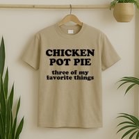 Chicken Pot Pie 3 Of My Favorite Things T-Shirt