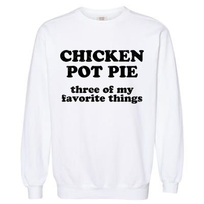 Chicken Pot Pie 3 Of My Favorite Things Garment-Dyed Sweatshirt