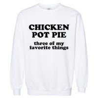 Chicken Pot Pie 3 Of My Favorite Things Garment-Dyed Sweatshirt