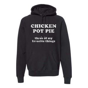 Chicken Pot Pie Three Of My Favorite Things Premium Hoodie