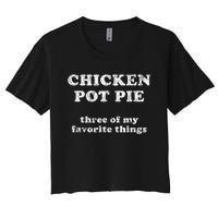 Chicken Pot Pie Three Of My Favorite Things Women's Crop Top Tee