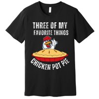 Chicken Pot Pie Three Of My Favorite Funny Premium T-Shirt