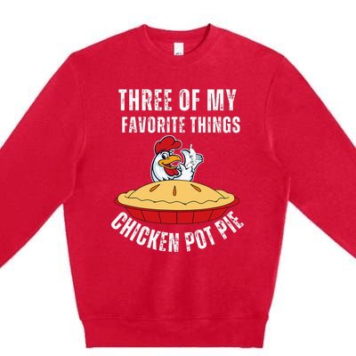 Chicken Pot Pie Three Of My Favorite Funny Premium Crewneck Sweatshirt