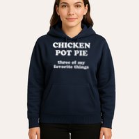 Chicken Pot Pie Three Of My Favorite Things Hoodie