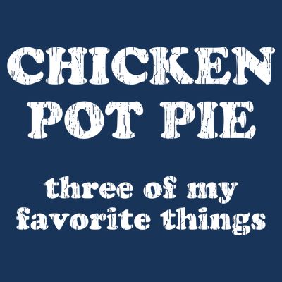 Chicken Pot Pie Three Of My Favorite Things T-Shirt