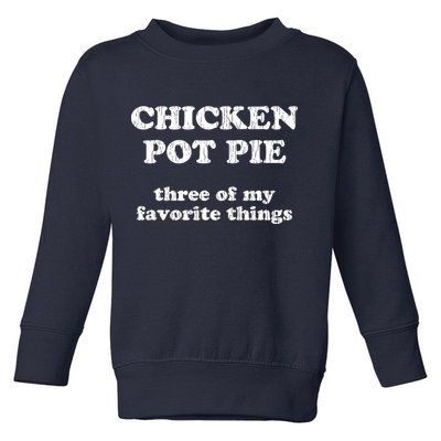 Chicken Pot Pie Three Of My Favorite Things Toddler Sweatshirt