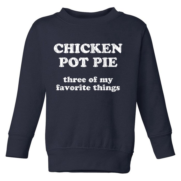 Chicken Pot Pie Three Of My Favorite Things Toddler Sweatshirt