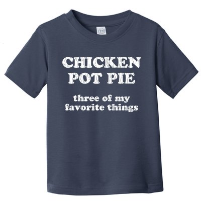 Chicken Pot Pie Three Of My Favorite Things Toddler T-Shirt