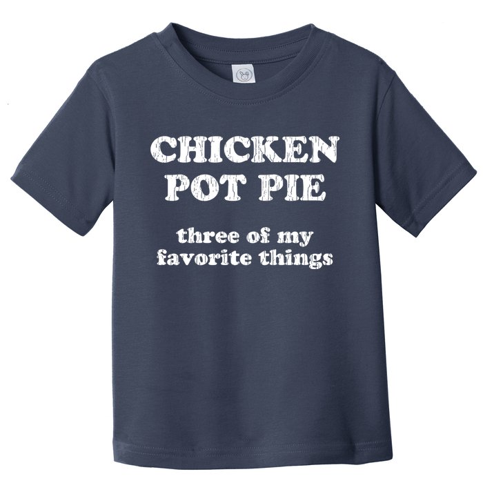 Chicken Pot Pie Three Of My Favorite Things Toddler T-Shirt