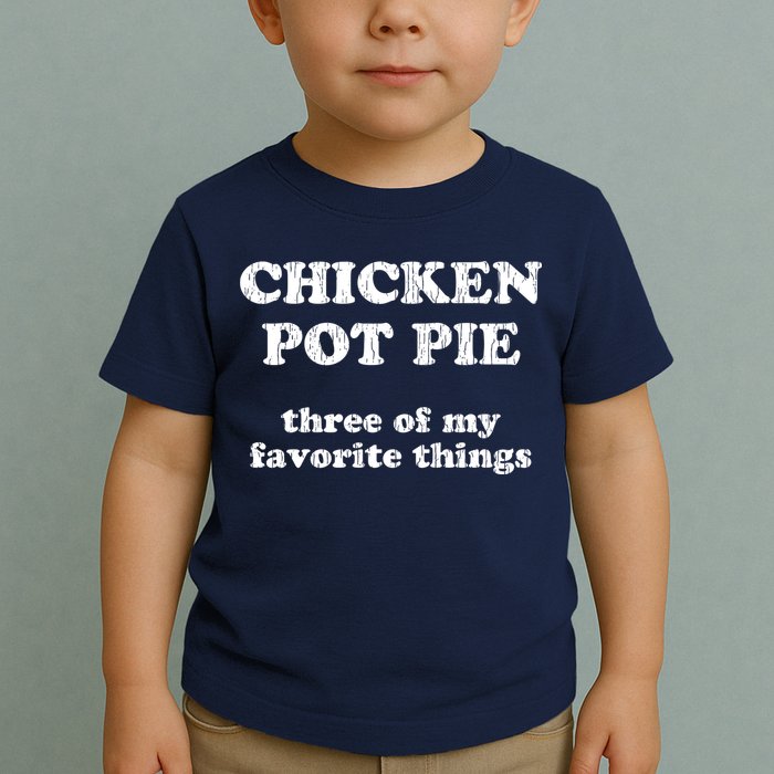 Chicken Pot Pie Three Of My Favorite Things Toddler T-Shirt