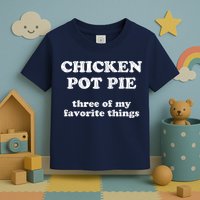 Chicken Pot Pie Three Of My Favorite Things Toddler T-Shirt