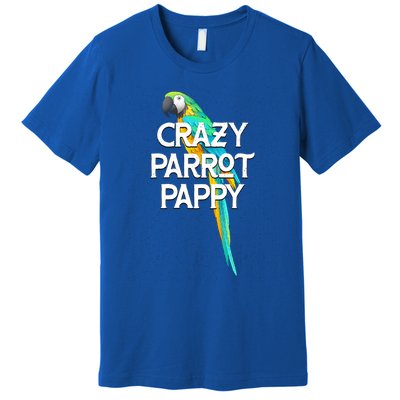 Crazy Parrot Pappy Animal Lover Dad Pet Lover Daddy Birthday Funny Gift Premium T-Shirt