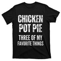 Chicken Pot Pie Three Of My Favorite Things Pot Pie T-Shirt