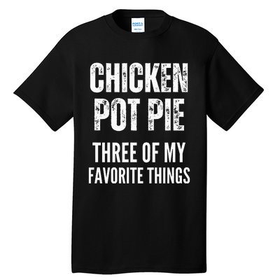 Chicken Pot Pie Three Of My Favorite Things Pot Pie Tall T-Shirt