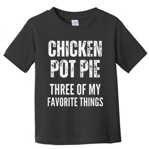 Chicken Pot Pie Three Of My Favorite Things Pot Pie Toddler T-Shirt