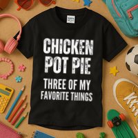 Chicken Pot Pie Three Of My Favorite Things Pot Pie Kids T-Shirt