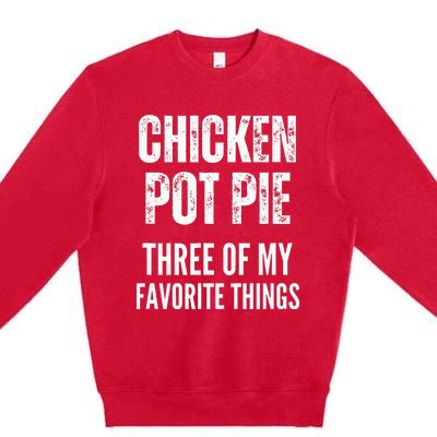 Chicken Pot Pie Three Of My Favorite Things Pot Pie Premium Crewneck Sweatshirt