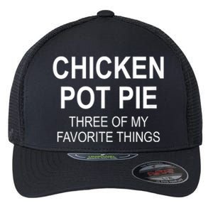 Chicken Pot Pie Three Of My Favorite Funny Gift Flexfit Unipanel Trucker Cap