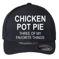 Chicken Pot Pie Three Of My Favorite Funny Gift Flexfit Unipanel Trucker Cap