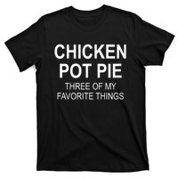 Chicken Pot Pie Three Of My Favorite Funny Gift T-Shirt