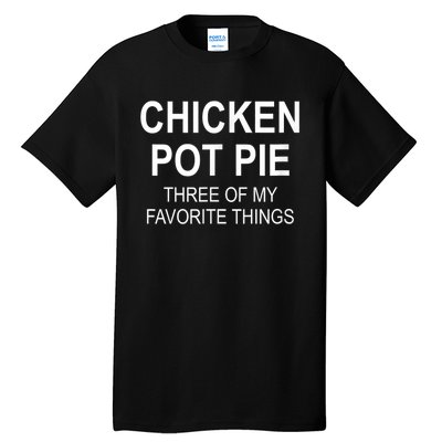 Chicken Pot Pie Three Of My Favorite Funny Gift Tall T-Shirt