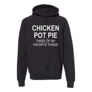 Chicken Pot Pie Three Of My Favorite Funny Gift Premium Hoodie