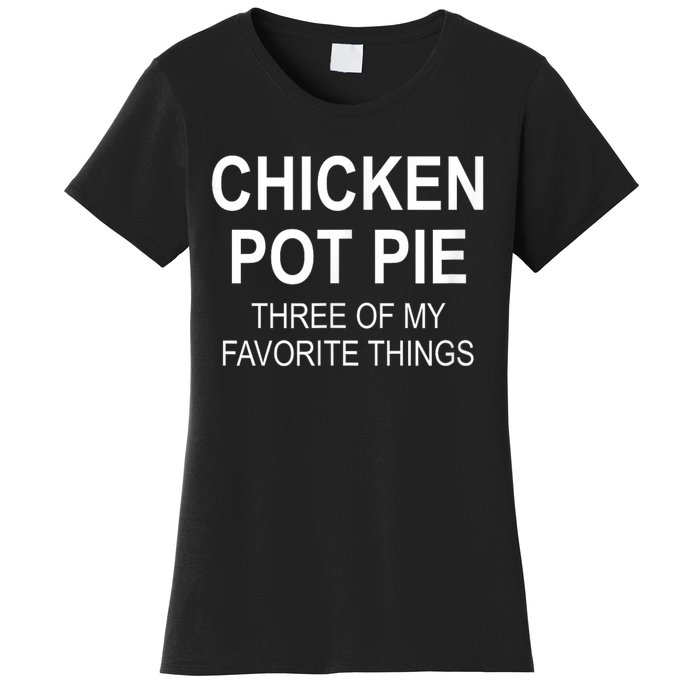 Chicken Pot Pie Three Of My Favorite Funny Gift Women's T-Shirt