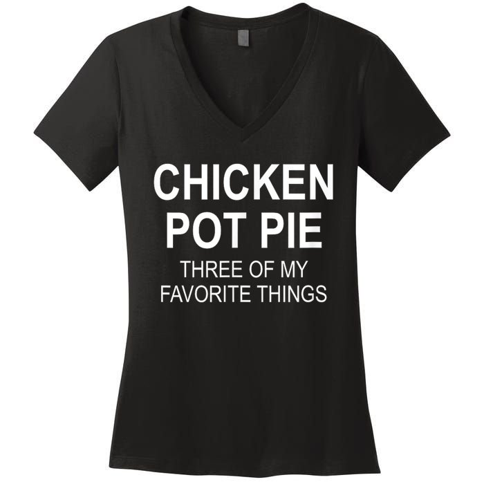 Chicken Pot Pie Three Of My Favorite Funny Gift Women's V-Neck T-Shirt