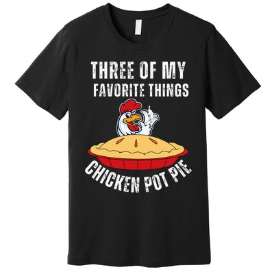 Chicken Pot Pie Three Of My Favorite Funny Premium T-Shirt