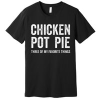 Chicken Pot Pie three of My Favorite Things Funny Premium T-Shirt