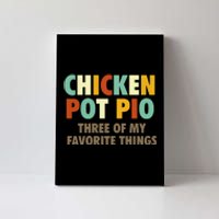 Chicken Pot Pie Three Of My Favorite Things Funny & Humor Pi Canvas