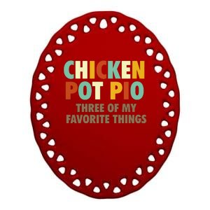 Chicken Pot Pie Three Of My Favorite Things Funny & Humor Pi Ceramic Oval Ornament