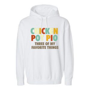 Chicken Pot Pie Three Of My Favorite Things Funny & Humor Pi Garment-Dyed Fleece Hoodie