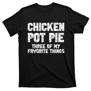 Chicken Pot Pie Three Of My Favorite Things T-Shirt