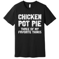 Chicken Pot Pie Three Of My Favorite Things Premium T-Shirt