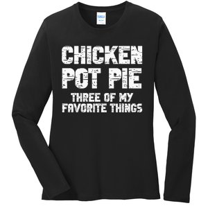 Chicken Pot Pie Three Of My Favorite Things Ladies Long Sleeve Shirt