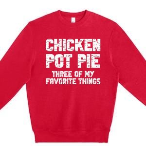 Chicken Pot Pie Three Of My Favorite Things Premium Crewneck Sweatshirt